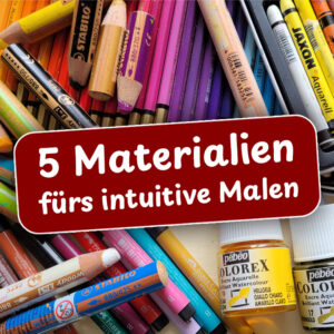 Materialien für intuitives Malen: Meine 5 Favoriten